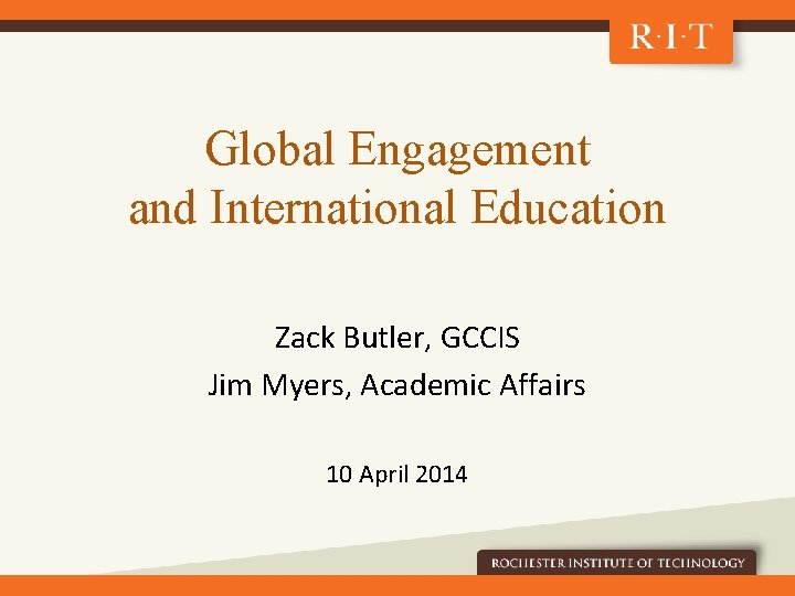 Global Engagement and International Education Zack Butler, GCCIS Jim Myers, Academic Affairs 10 April