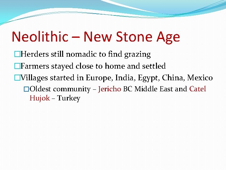 Neolithic – New Stone Age �Herders still nomadic to find grazing �Farmers stayed close