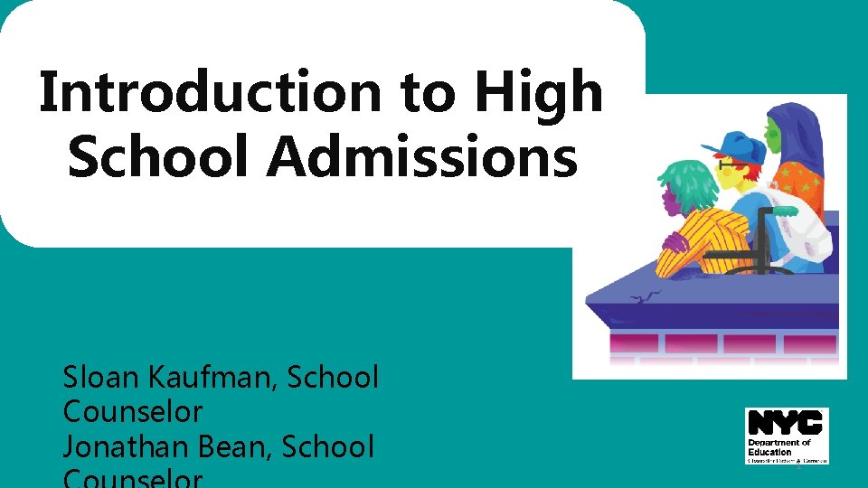 Introduction to High School Admissions Sloan Kaufman, School Counselor Jonathan Bean, School 1 