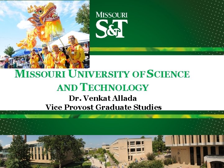 MISSOURI UNIVERSITY OF SCIENCE AND TECHNOLOGY Dr. Venkat Allada Vice Provost Graduate Studies 