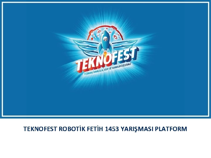 TEKNOFEST ROBOTİK FETİH 1453 YARIŞMASI PLATFORM 