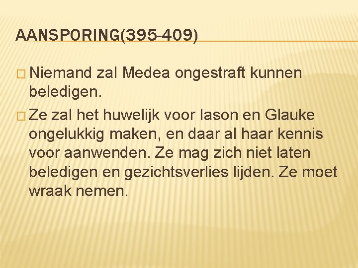 AANSPORING(395 -409) � Niemand zal Medea ongestraft kunnen beledigen. � Ze zal het huwelijk