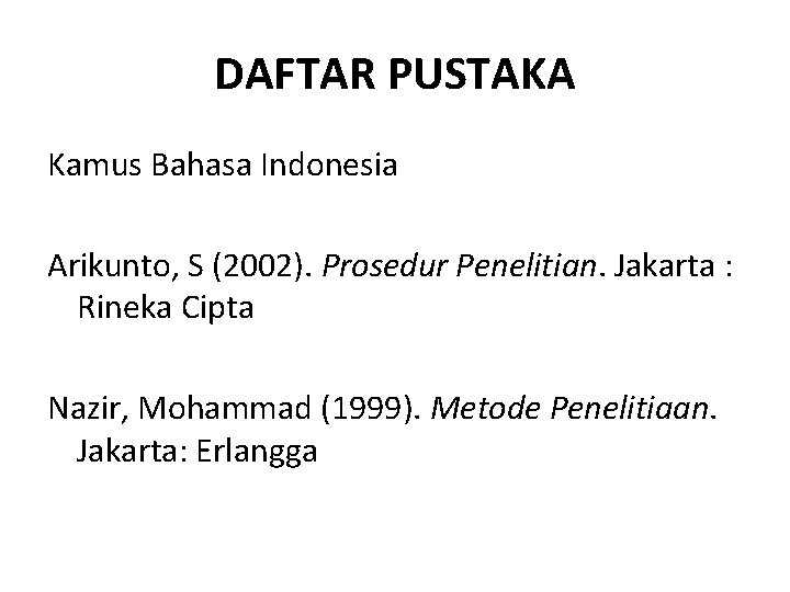 DAFTAR PUSTAKA Kamus Bahasa Indonesia Arikunto, S (2002). Prosedur Penelitian. Jakarta : Rineka Cipta