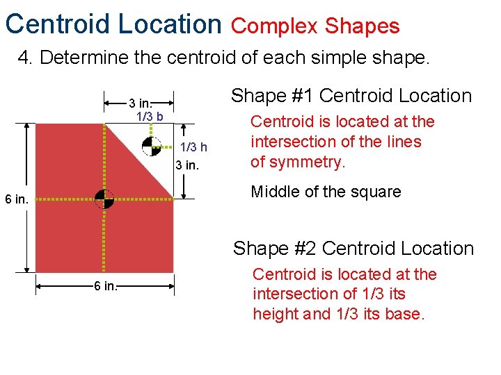 Centroid Location Complex Shapes 4. Determine the centroid of each simple shape. Shape #1