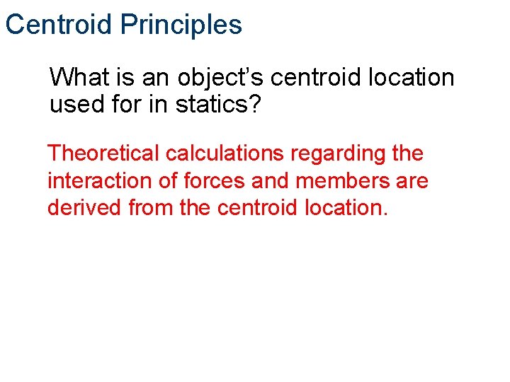 Centroid Principles What is an object’s centroid location used for in statics? Theoretical calculations