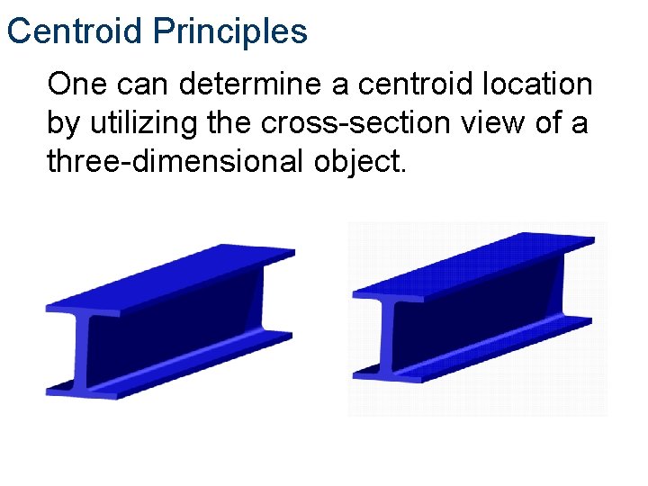 Centroid Principles One can determine a centroid location by utilizing the cross-section view of