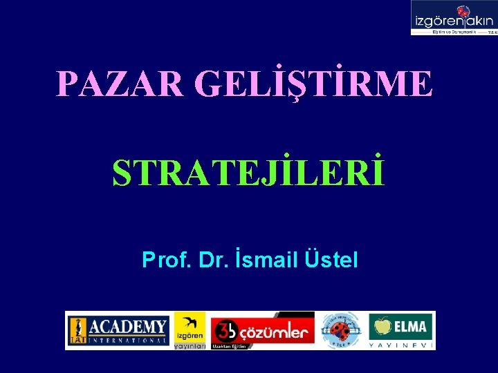 PAZAR GELİŞTİRME STRATEJİLERİ Prof. Dr. İsmail Üstel 