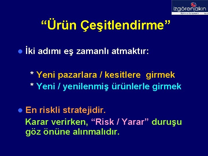 “Ürün Çeşitlendirme” l İki adımı eş zamanlı atmaktır: * Yeni pazarlara / kesitlere girmek