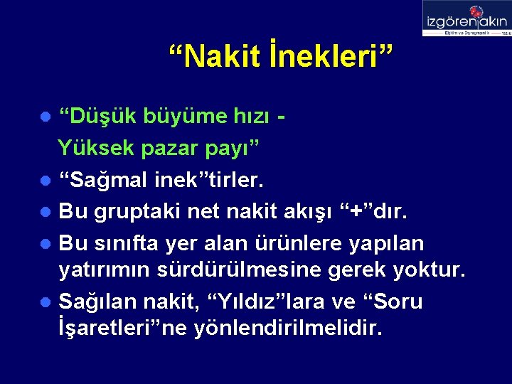 “Nakit İnekleri” “Düşük büyüme hızı Yüksek pazar payı” l “Sağmal inek”tirler. l Bu gruptaki