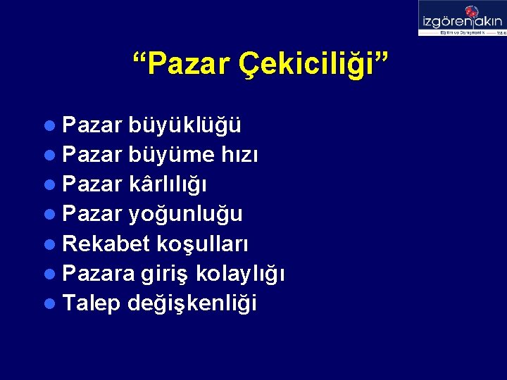 “Pazar Çekiciliği” l Pazar büyüklüğü l Pazar büyüme hızı l Pazar kârlılığı l Pazar