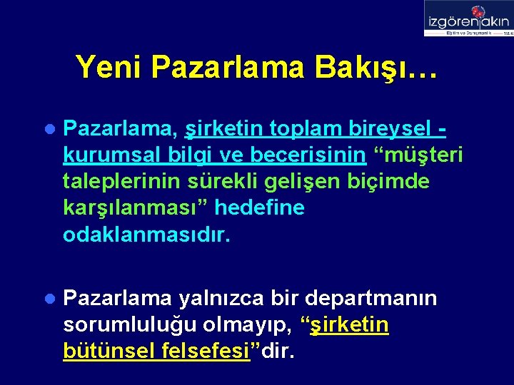 Yeni Pazarlama Bakışı… l Pazarlama, şirketin toplam bireysel kurumsal bilgi ve becerisinin “müşteri taleplerinin