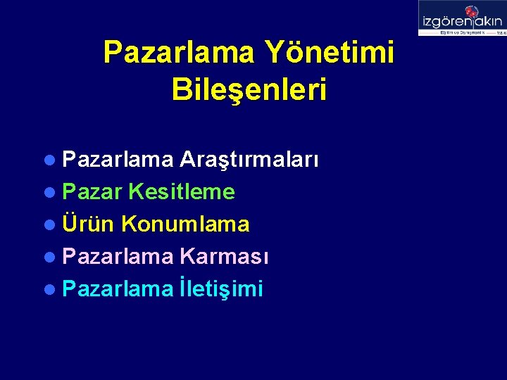 Pazarlama Yönetimi Bileşenleri l Pazarlama Araştırmaları l Pazar Kesitleme l Ürün Konumlama l Pazarlama