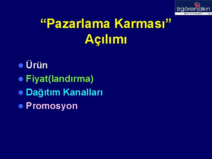 “Pazarlama Karması” Açılımı l Ürün l Fiyat(landırma) l Dağıtım Kanalları l Promosyon 