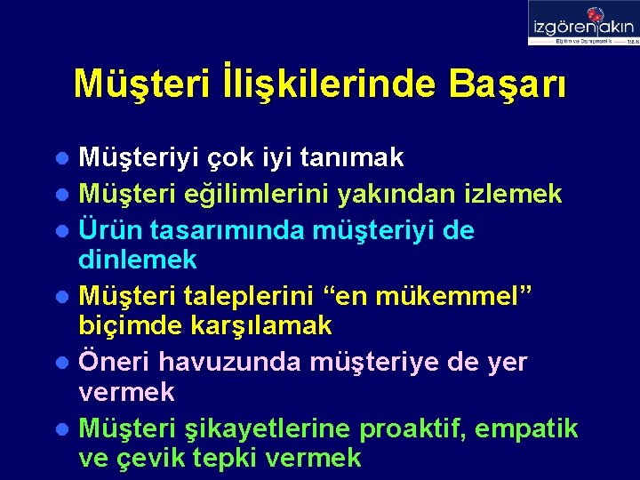 Müşteri İlişkilerinde Başarı Müşteriyi çok iyi tanımak l Müşteri eğilimlerini yakından izlemek l Ürün