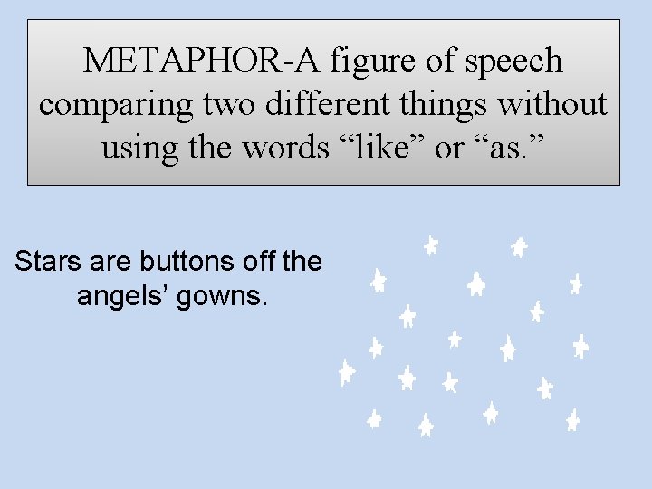 METAPHOR-A figure of speech comparing two different things without using the words “like” or