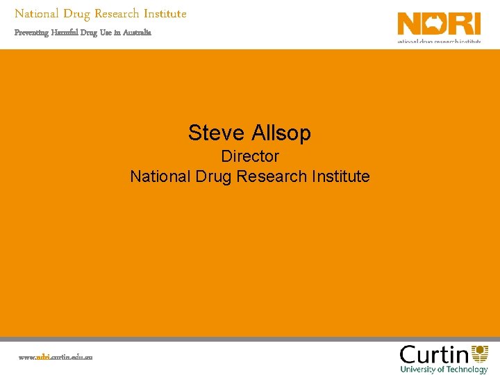 National Drug Research Institute Preventing Harmful Drug Use in Australia Steve Allsop Director National