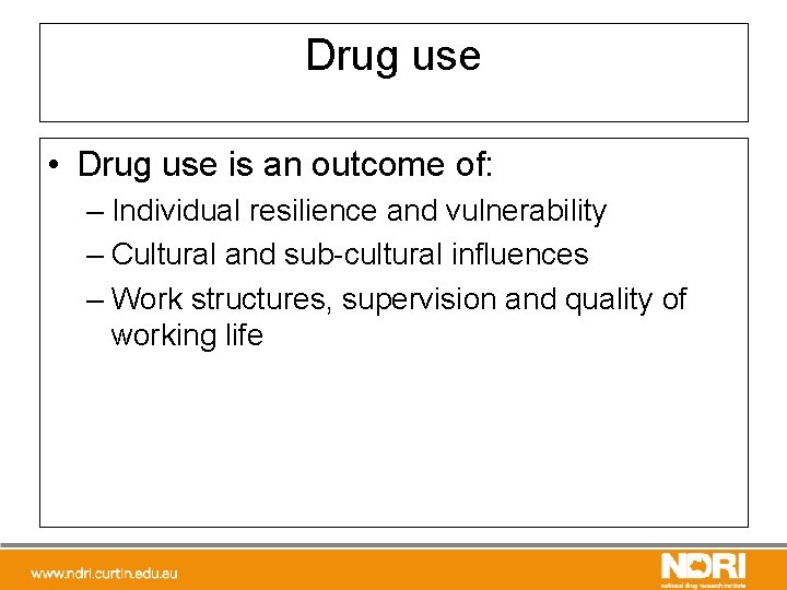 Drug use • Drug use is an outcome of: – Individual resilience and vulnerability