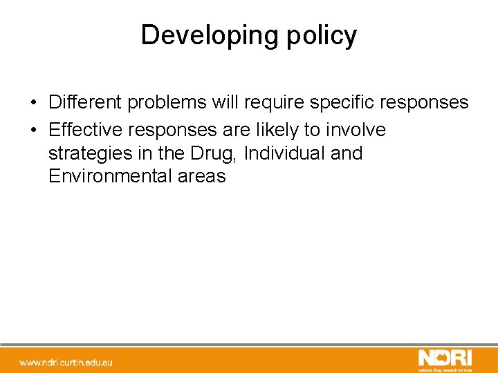 Developing policy • Different problems will require specific responses • Effective responses are likely