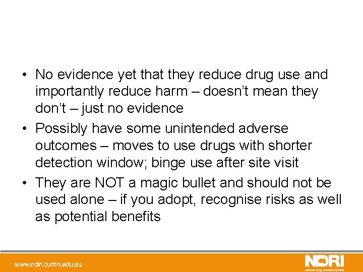  • No evidence yet that they reduce drug use and importantly reduce harm