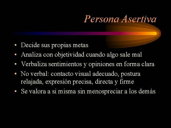 Persona Asertiva • • Decide sus propias metas Analiza con objetividad cuando algo sale