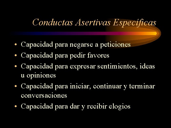 Conductas Asertivas Específicas • Capacidad para negarse a peticiones • Capacidad para pedir favores