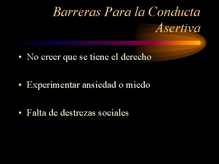 Barreras Para la Conducta Asertiva • No creer que se tiene el derecho •