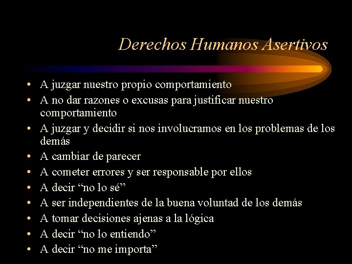 Derechos Humanos Asertivos • A juzgar nuestro propio comportamiento • A no dar razones