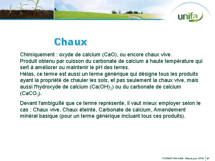 Chaux Chimiquement : oxyde de calcium (Ca. O), ou encore chaux vive. Produit obtenu