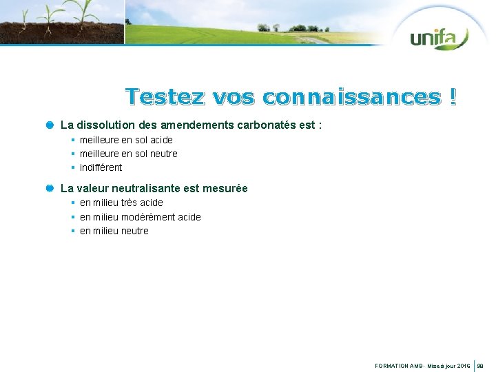 Testez vos connaissances ! La dissolution des amendements carbonatés est : § meilleure en