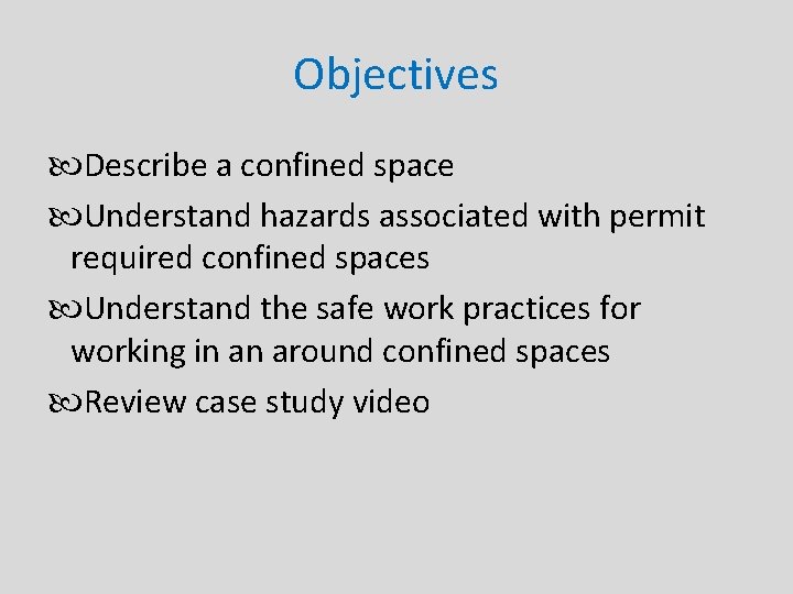 Objectives Describe a confined space Understand hazards associated with permit required confined spaces Understand