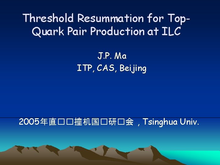 Threshold Resummation for Top. Quark Pair Production at ILC J. P. Ma ITP, CAS,