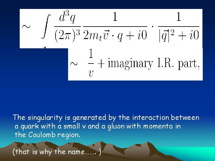 The singularity is generated by the interaction between a quark with a small v