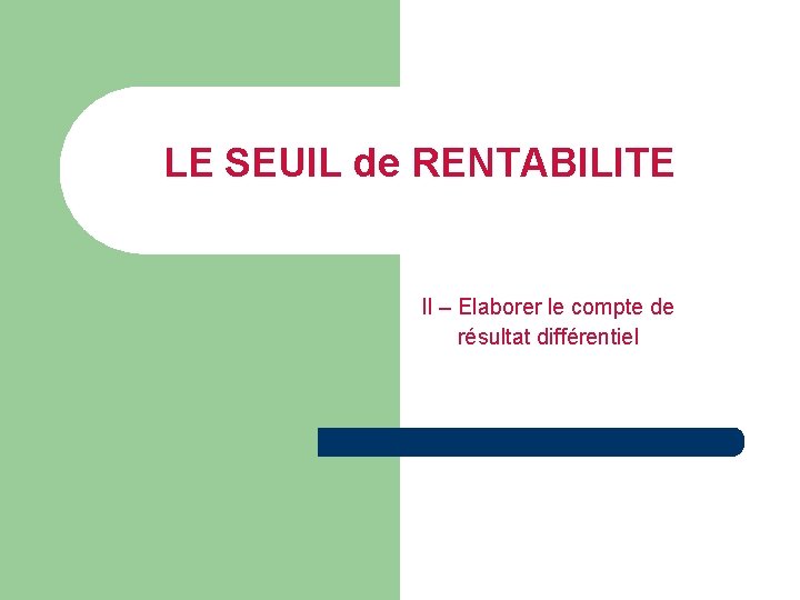 LE SEUIL de RENTABILITE II – Elaborer le compte de résultat différentiel 