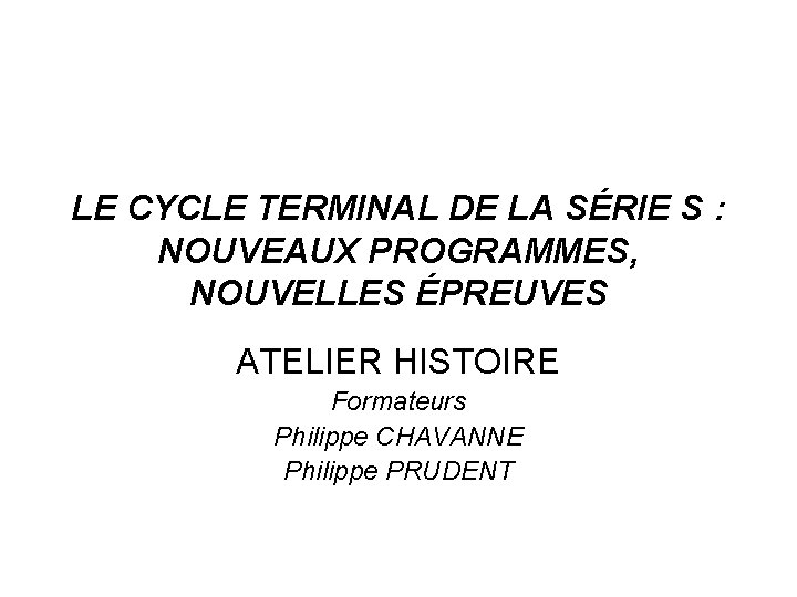LE CYCLE TERMINAL DE LA SÉRIE S : NOUVEAUX PROGRAMMES, NOUVELLES ÉPREUVES ATELIER HISTOIRE