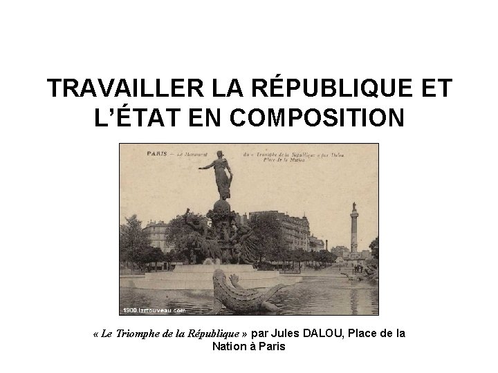TRAVAILLER LA RÉPUBLIQUE ET L’ÉTAT EN COMPOSITION « Le Triomphe de la République »