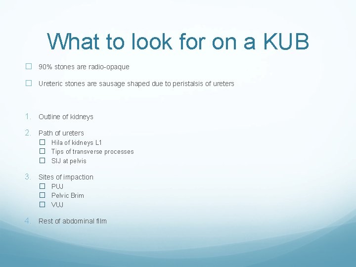 What to look for on a KUB � 90% stones are radio-opaque � Ureteric