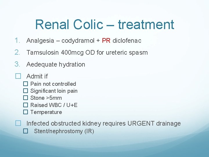 Renal Colic – treatment 1. Analgesia – codydramol + PR diclofenac 2. Tamsulosin 400