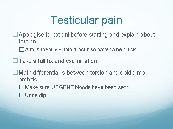 Testicular pain �Apologise to patient before starting and explain about torsion � Aim is