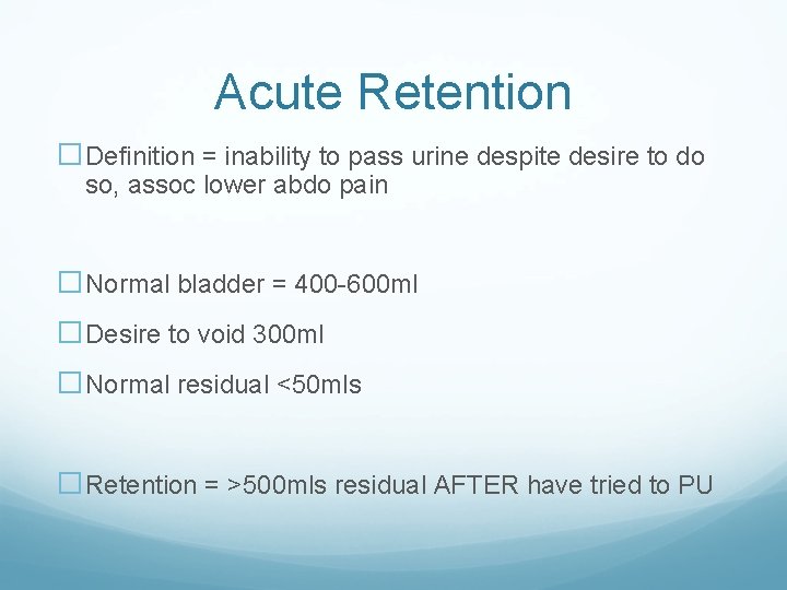 Acute Retention �Definition = inability to pass urine despite desire to do so, assoc