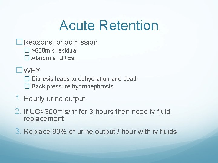 Acute Retention �Reasons for admission � >800 mls residual � Abnormal U+Es �WHY �