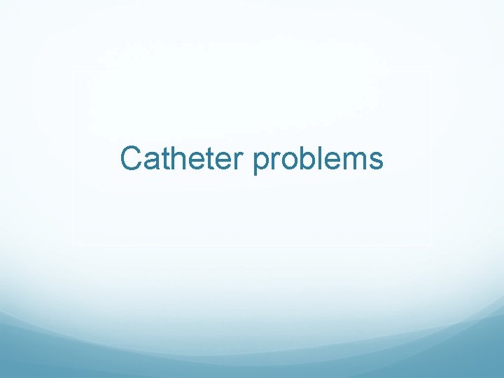 Catheter problems 