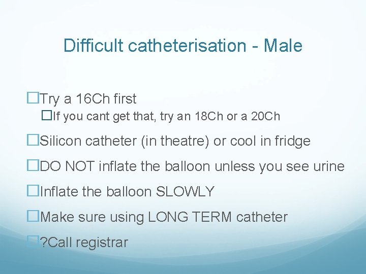 Difficult catheterisation - Male �Try a 16 Ch first �If you cant get that,