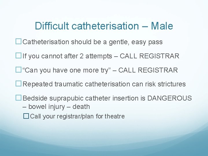 Difficult catheterisation – Male �Catheterisation should be a gentle, easy pass �If you cannot