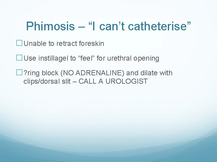 Phimosis – “I can’t catheterise” �Unable to retract foreskin �Use instillagel to “feel” for