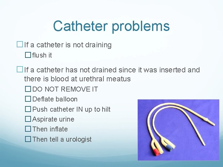 Catheter problems �If a catheter is not draining � flush it �If a catheter