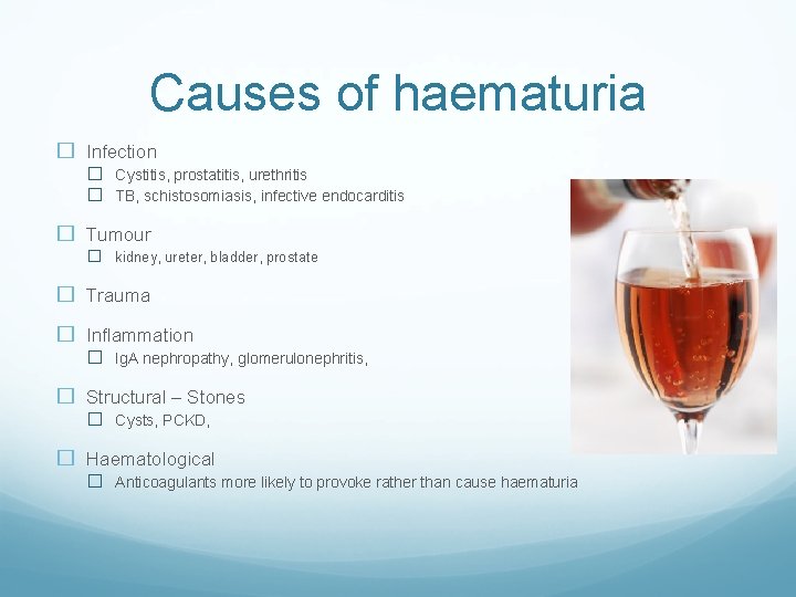 Causes of haematuria � Infection � Cystitis, prostatitis, urethritis � TB, schistosomiasis, infective endocarditis