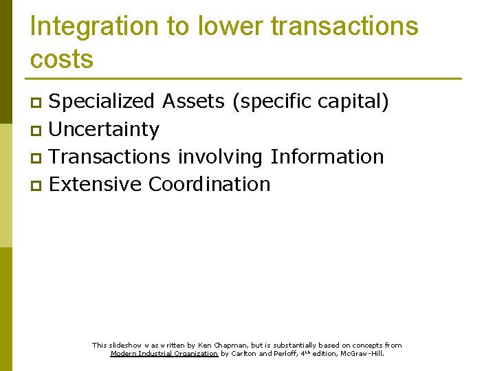 Integration to lower transactions costs Specialized Assets (specific capital) p Uncertainty p Transactions involving