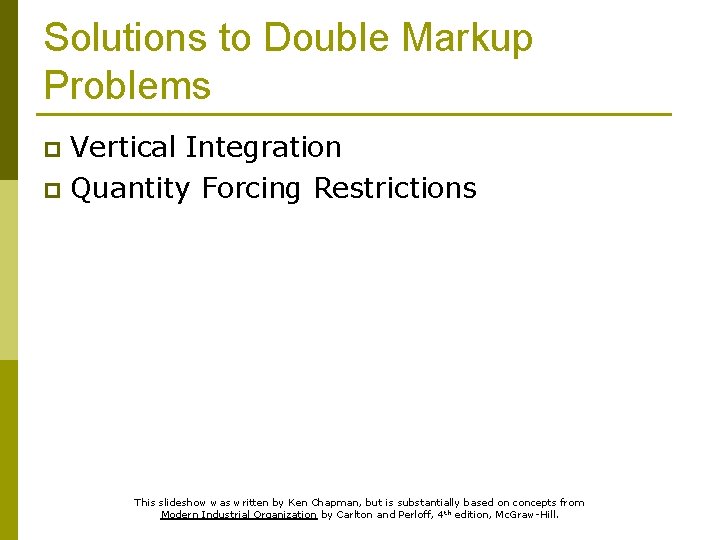 Solutions to Double Markup Problems Vertical Integration p Quantity Forcing Restrictions p This slideshow