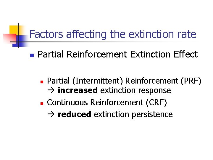 Factors affecting the extinction rate n Partial Reinforcement Extinction Effect n n Partial (Intermittent)