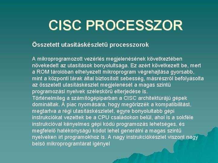 CISC PROCESSZOR Összetett utasításkészletű processzorok A mikroprogramozott vezérlés megjelenésének következtében növekedett az utasítások bonyolultsága.